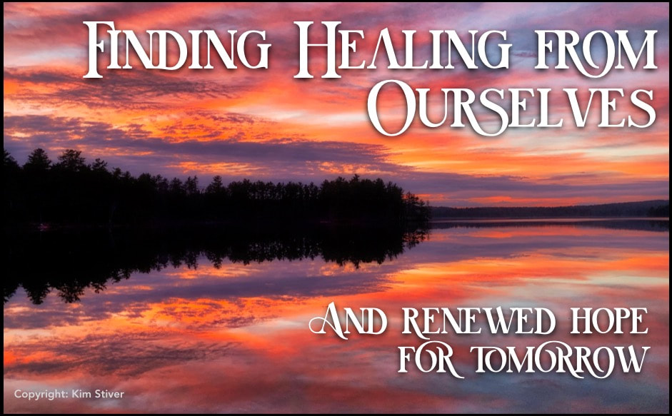 Finding Healing from Ourselves and Renewed Hope for Tomorrow