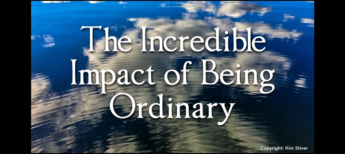 The Incredible Impact of Being Ordinary
