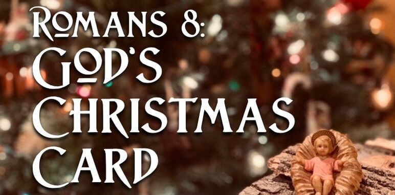 Romans 8: God's Christmas Card for Humanity